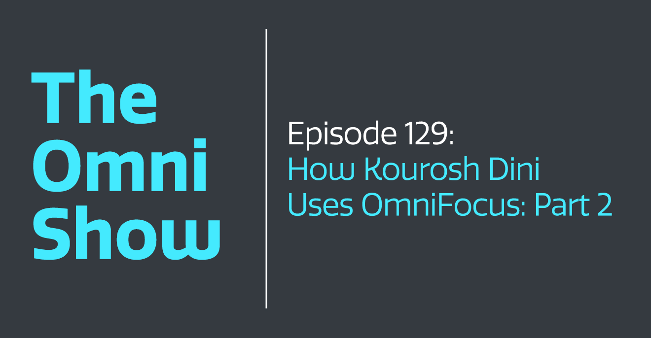 The Omni Show: How Kourosh Dini Uses OmniFocus - Part 2